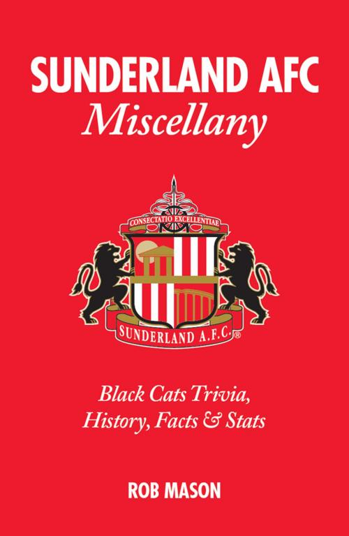 Cover of the book Sunderland AFC Miscellany: Black Cats Trivia, History, Facts & Stats by Rob Mason, Pitch Publishing (Brighton) Ltd