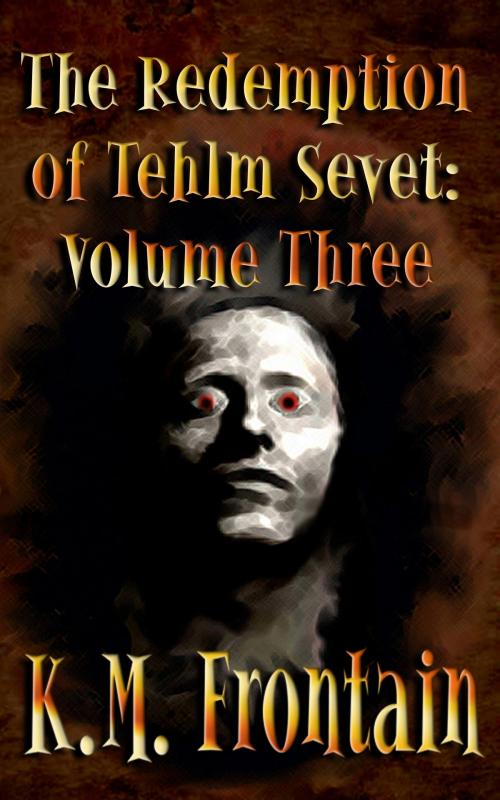 Cover of the book The Redemption of Tehlm Sevet: Volume Three by K.M. Frontain, K.M. Frontain