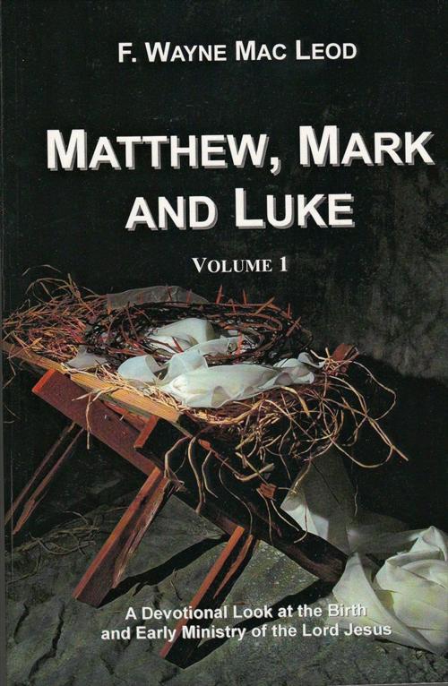 Cover of the book Matthew, Mark and Luke (Volume 1) by F. Wayne Mac Leod, Light To My Path Book Distribution