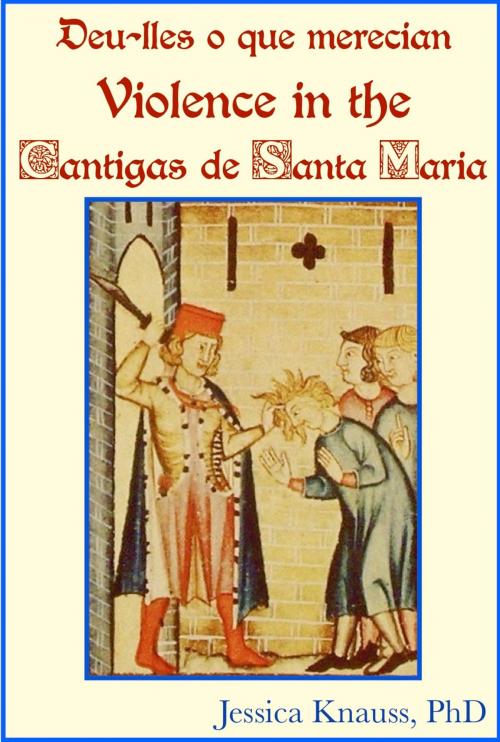 Cover of the book Deu-lles o que merecian: Violence in the Cantigas de Santa Maria by Jessica Knauss, Açedrex Publishing