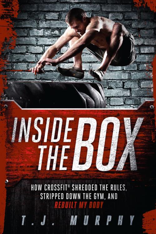 Cover of the book Inside the Box: How CrossFit® Shredded the Rules, Stripped Down the Gym, and Rebuilt My Body by T.J. Murphy, VeloPress