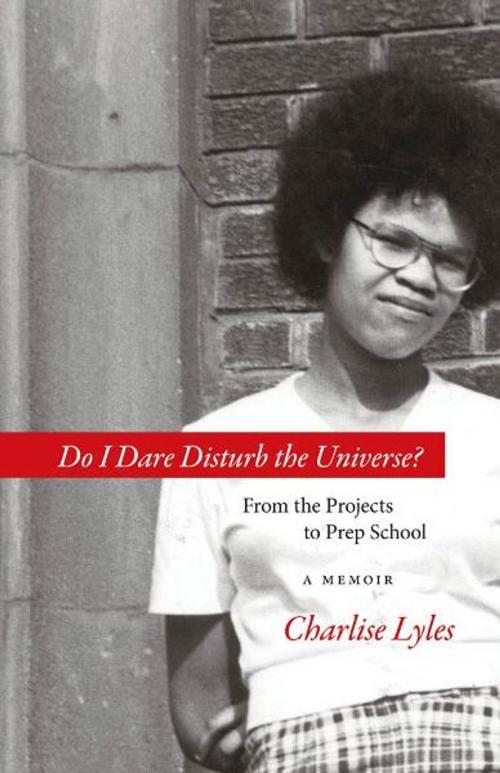 Cover of the book Do I Dare Disturb the Universe?: From the Projects to Prep School: A Memoir by Charlise Lyles, Gray & Company, Publishers