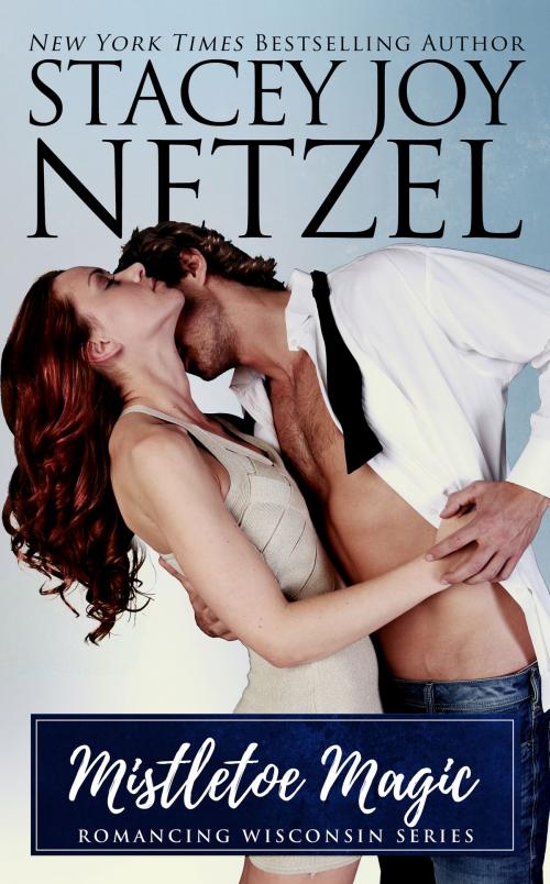 Cover of the book Mistletoe Magic (Romancing Wisconsin Series - 2) by Stacey Joy Netzel, Stacey Joy Netzel