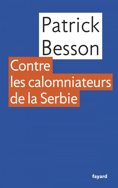 Cover of the book Contre les calomniateurs de la Serbie by Patrick Besson, Fayard