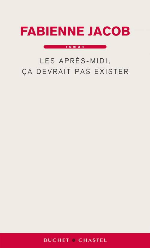 Cover of the book Les après-midi, ça devrait pas exister by Fabienne Jacob, Buchet/Chastel