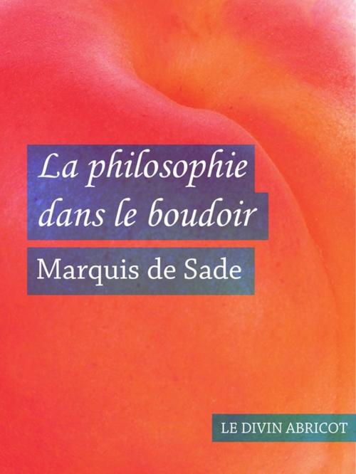 Cover of the book La philosophie dans le boudoir (érotique) by Marquis de Sade, Le divin abricot
