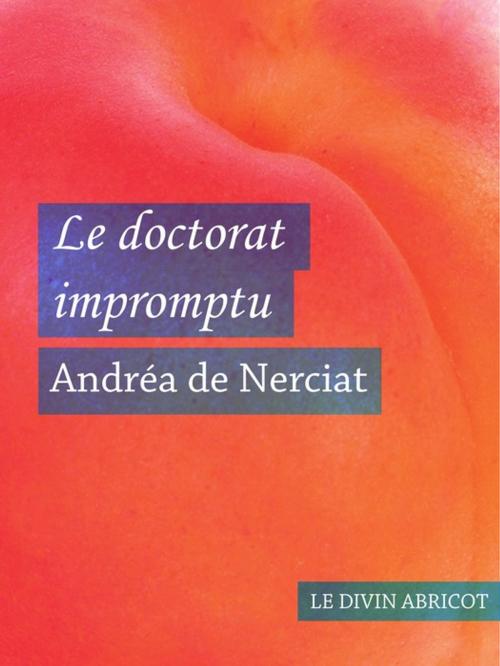 Cover of the book Le doctorat impromptu (érotique) by Andréa de Nerciat, Le divin abricot