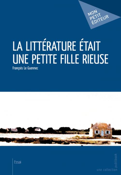 Cover of the book La Littérature était une petite fille rieuse by François Le Guennec, Mon Petit Editeur