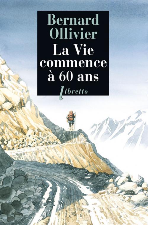 Cover of the book La Vie commence à 60 ans by Bernard Ollivier, Libretto