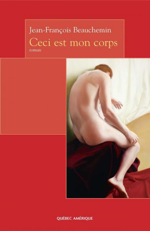 Cover of the book Ceci est mon corps by Jean-François Beauchemin, Les Éditions Québec Amérique