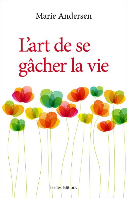Cover of the book L'Art de se gâcher la vie by Marie Andersen, Ixelles Editions