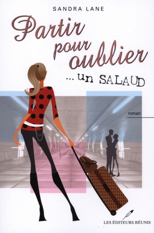 Cover of the book Partir pour oublier... un salaud by Sandra Lane, LES EDITEURS RÉUNIS