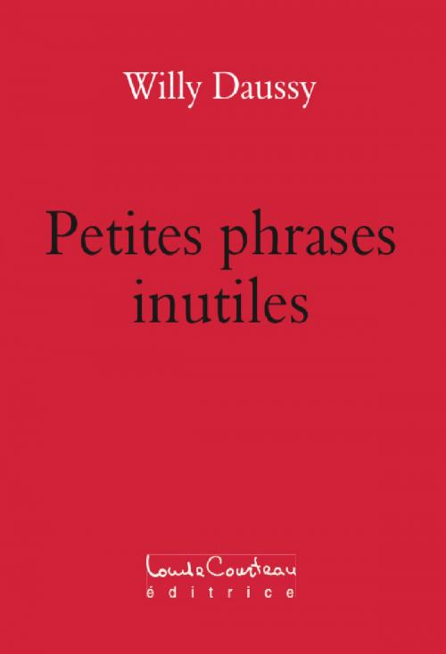 Cover of the book Petites phrases inutiles by Willy Daussy, Louise Courteau éditrice