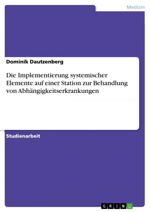 Cover of the book Die Implementierung systemischer Elemente auf einer Station zur Behandlung von Abhängigkeitserkrankungen by Dominik Dautzenberg, GRIN Verlag