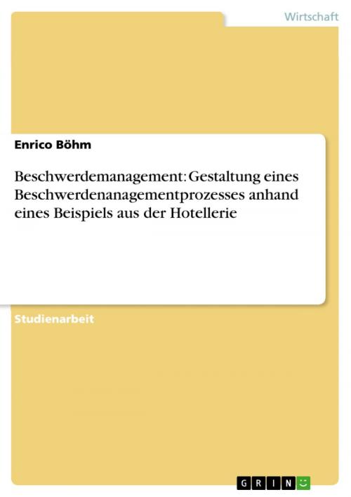 Cover of the book Beschwerdemanagement: Gestaltung eines Beschwerdenanagementprozesses anhand eines Beispiels aus der Hotellerie by Enrico Böhm, GRIN Verlag
