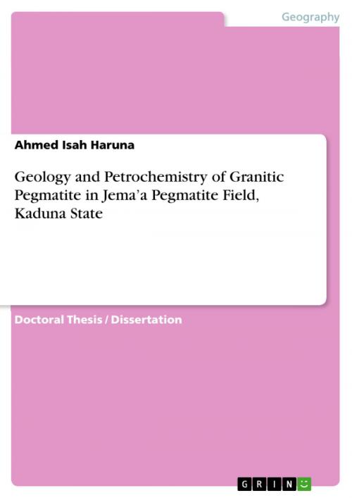 Cover of the book Geology and Petrochemistry of Granitic Pegmatite in Jema'a Pegmatite Field, Kaduna State by Ahmed Isah Haruna, GRIN Verlag