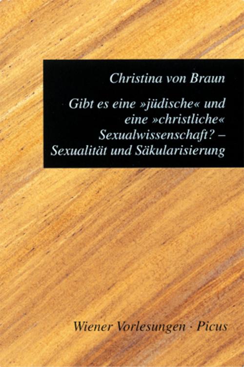 Cover of the book Gibt es eine "jüdische" und eine "christliche" Sexualwissenschaft? Sexualität und Säkularisierung by Christina von Braun, Picus Verlag
