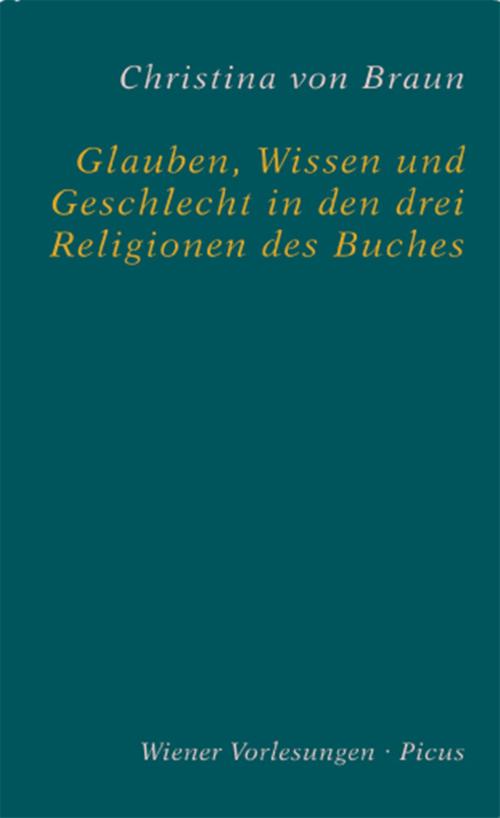 Cover of the book Glauben, Wissen und Geschlecht in den drei Religionen des Buches by Christina von Braun, Picus Verlag