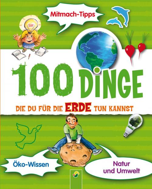 Cover of the book 100 Dinge, die du für die Erde tun kannst by Janine Eck, Schwager & Steinlein Verlag