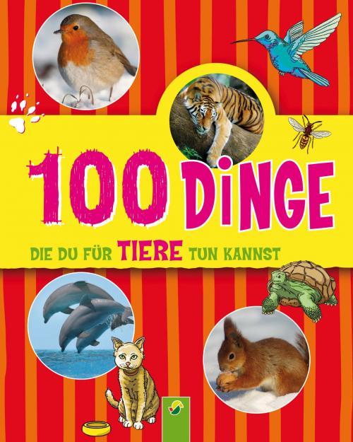 Cover of the book 100 Dinge, die du für Tiere tun kannst by Philip Kiefer, Schwager & Steinlein Verlag