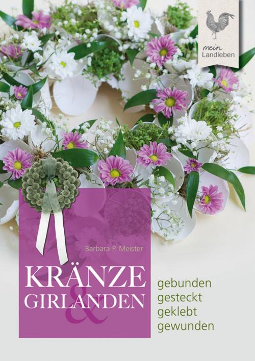 Cover of the book Kränze & Girlanden by Barbara P. Meister, Cadmos Verlag
