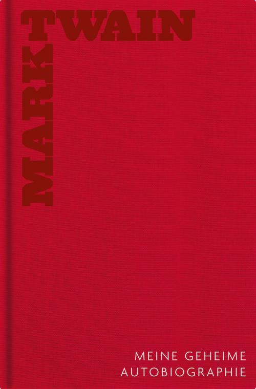 Cover of the book Meine geheime Autobiographie - Gesamtedition by Mark Twain, Aufbau Digital