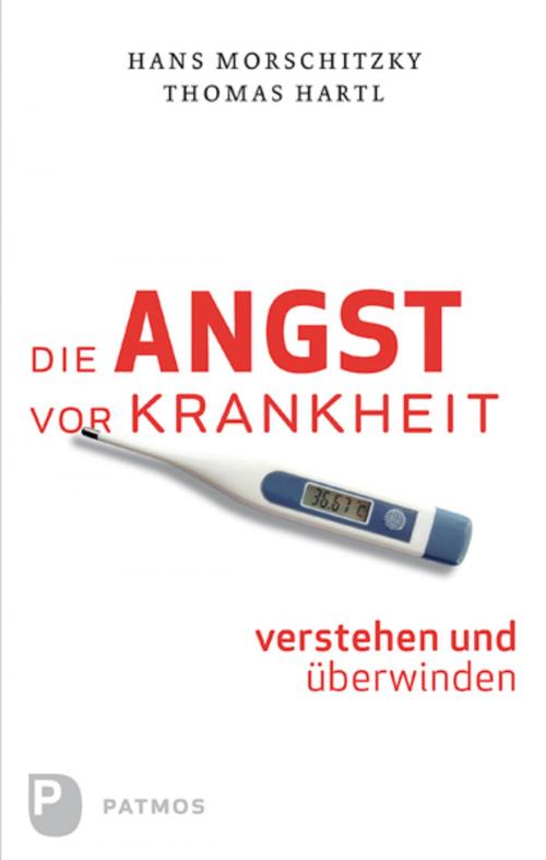 Cover of the book Die Angst vor Krankheit verstehen und überwinden by Hans Morschitzky, Thomas Hartl, Patmos Verlag