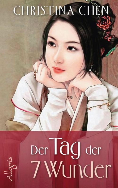 Cover of the book Der Tag der sieben Wunder by Christina Chen, Ullstein Ebooks
