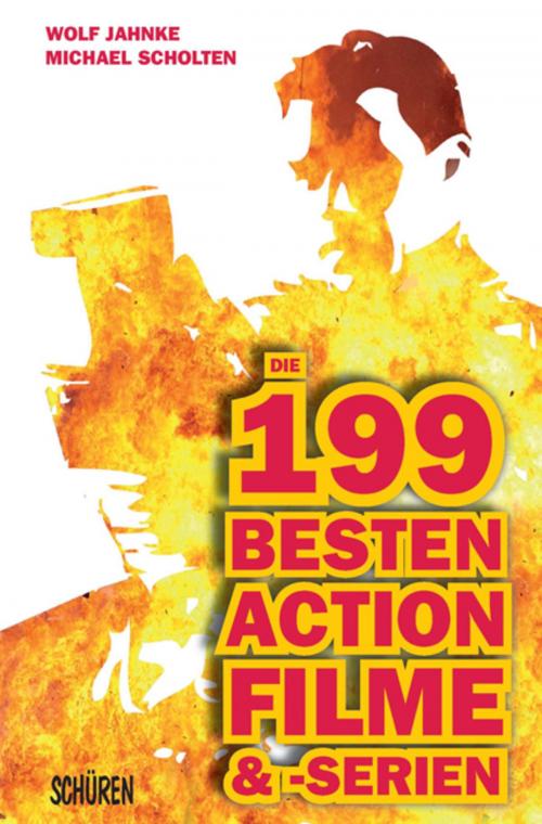 Cover of the book Die 199 besten Action-Filme & -Serien by Michael Scholten, Wolf Jahnke, Schüren Verlag