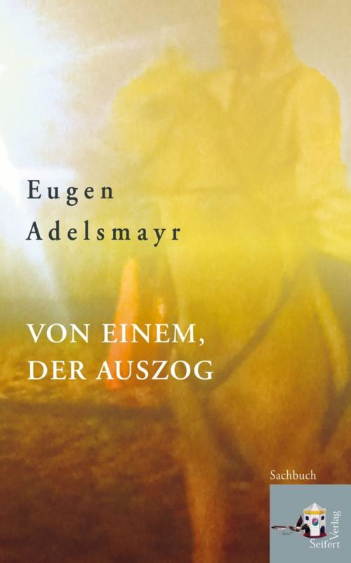 Cover of the book Von einem, der auszog by Eugen Adelsmayr, Seifert Verlag