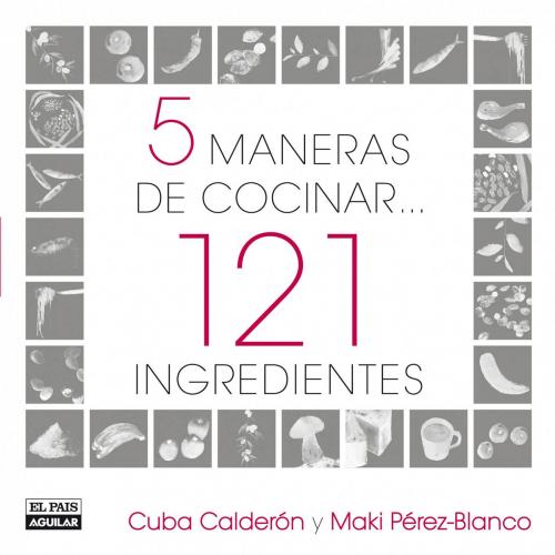 Cover of the book 5 maneras de cocinar 121 ingredientes by Cuba Calderón, Maki Pérez-Blanco, Penguin Random House Grupo Editorial España