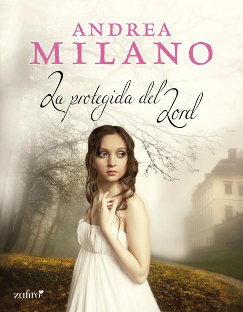 Cover of the book La protegida del lord by Andrea Milano, Grupo Planeta