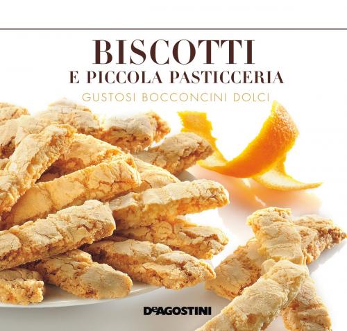 Cover of the book Biscotti e piccola pasticceria by Aa. Vv., De Agostini