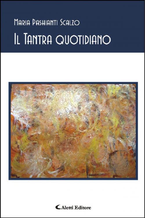 Cover of the book Il tantra quotidiano by Maria Pashianti Scalzo, Aletti Editore