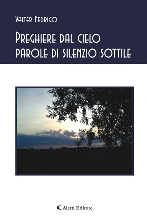 Cover of the book Preghiere dal cielo parole di silenzio sottile by Valter Fedrigo, Aletti Editore
