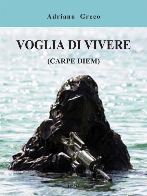 Cover of the book Voglia di vivere (carpe diem) by Adriano Greco, Edizioni Simple