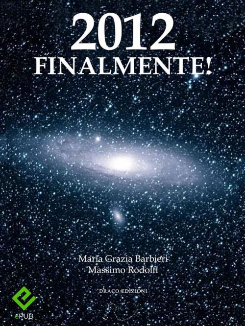 Cover of the book 2012 finalmente! by Maria Grazia Barbieri, Massimo Rodolfi, Draco Edizioni