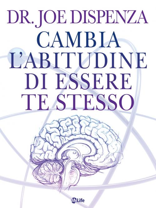 Cover of the book Cambia l'abitudine di essere te stesso by Joe Dispenza, mylife