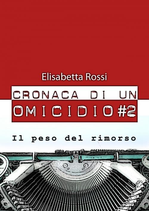 Cover of the book Cronaca di un omicidio #2 - Il peso del rimorso by Elisabetta Rossi, Elisabetta Rossi