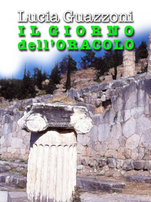 Cover of the book IL GIORNO DELL'ORACOLO by Lucia Guazzoni, Lucia Guazzoni