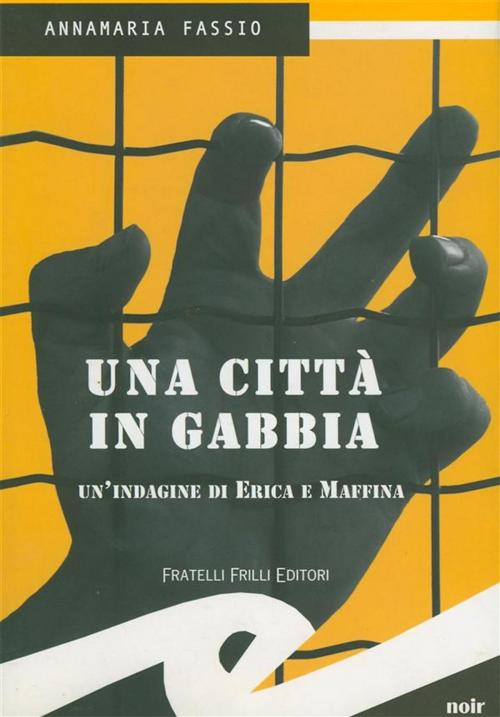 Cover of the book Una città in gabbia. Un'indagine di Erica e Maffina by Fassio Annamaria, Fratelli Frilli Editori