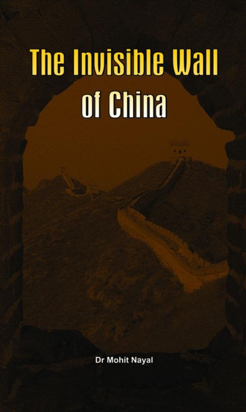Cover of the book The Invisible Wall of China by Mohit Nayal, VIJ Books (India) PVT Ltd
