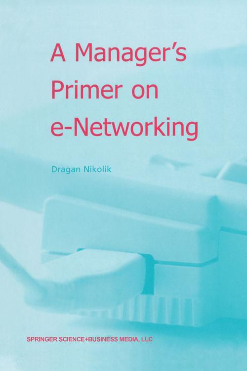 Cover of the book A Manager’s Primer on e-Networking by Dragan Nikolik, Springer Netherlands