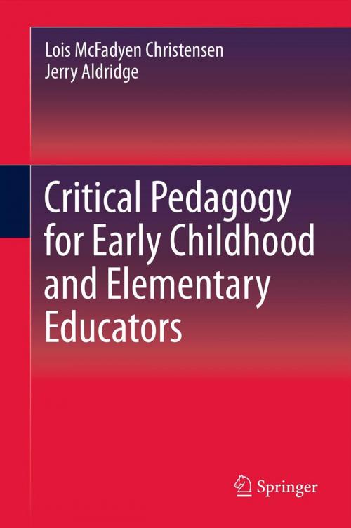 Cover of the book Critical Pedagogy for Early Childhood and Elementary Educators by Lois Christensen, Jerry Aldridge, Springer Netherlands
