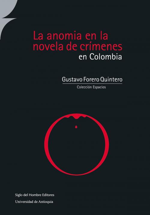 Cover of the book La anomia en la novela de crímenes en Colombia by Gustavo Forero Quintero, Siglo del Hombre Editores