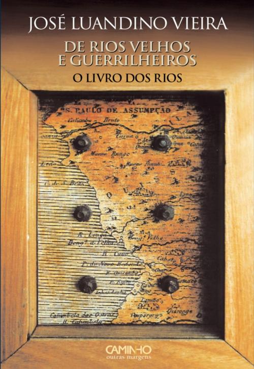 Cover of the book De Rios Velhos e Guerrilheiros I O Livro dos Rios by JOSÉ LUANDINO VIEIRA, CAMINHO
