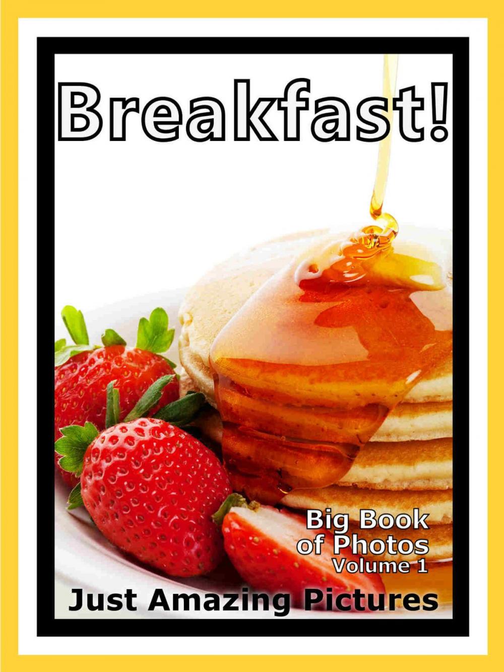 Big bigCover of Just Breakfast Food Photos! Big Book of Photographs & Pictures of Breakfast Foods, Vol. 1