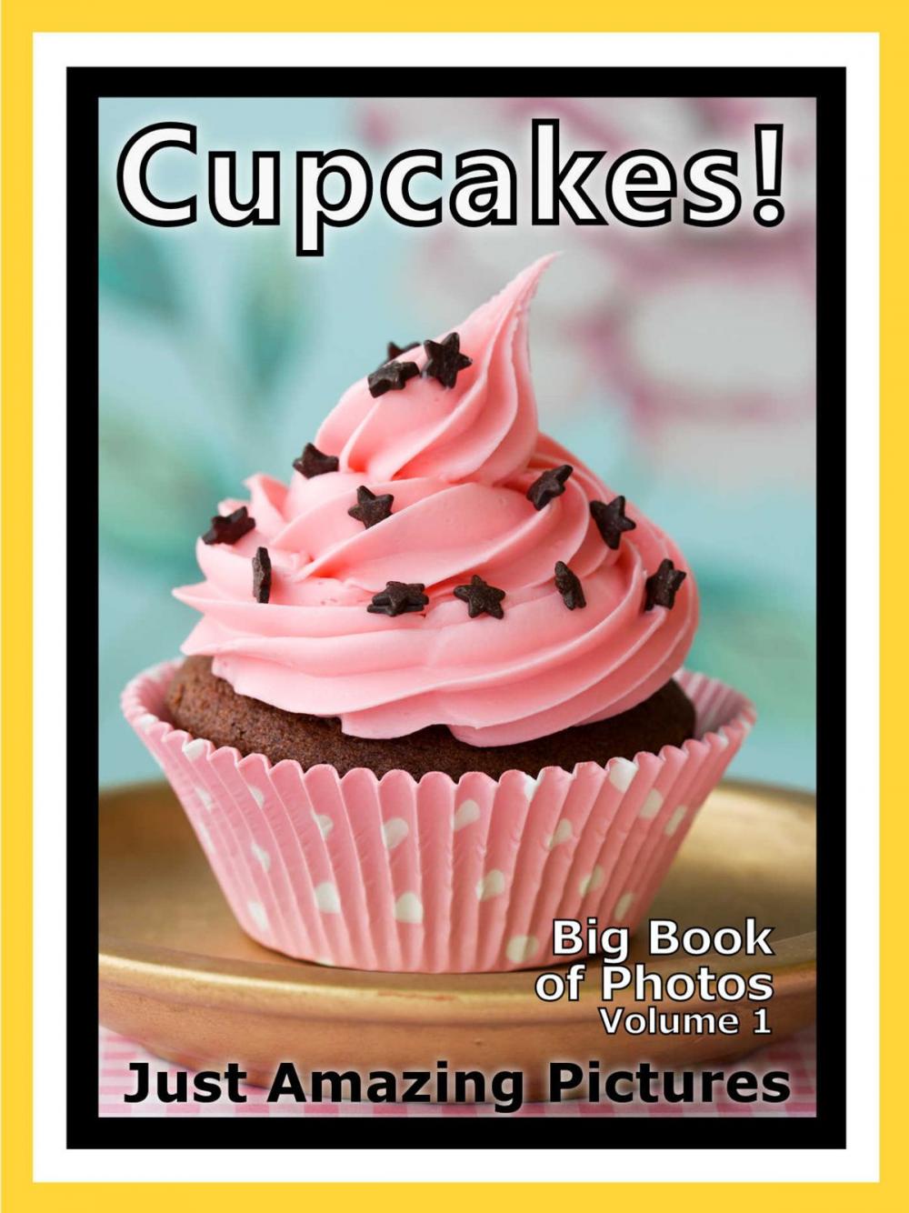 Big bigCover of Just Cupcake Photos! Big Book of Cakes Photographs & Pictures of Cake Desert Cupcakes, Vol. 1