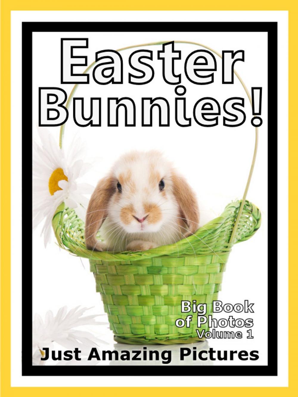 Big bigCover of Just Easter Bunny Rabbit Photos! Big Book of Photographs & Pictures of Easter Bunnies & Rabbits, Vol. 1
