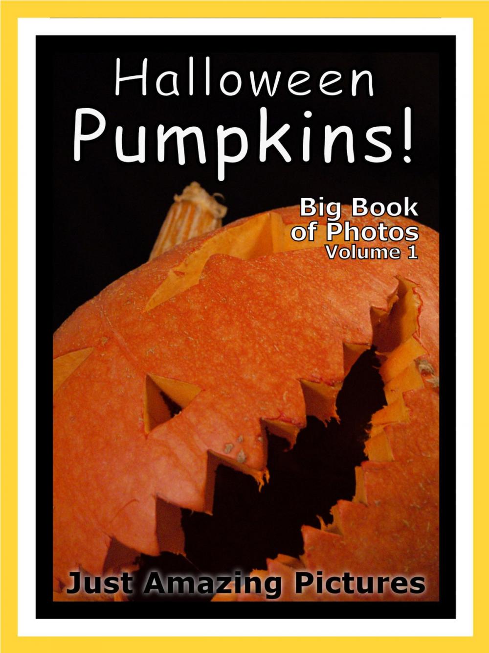 Big bigCover of Just Halloween Pumpkin Photos! Big Book of Photographs & Pictures of Pumpkins, Vol. 1